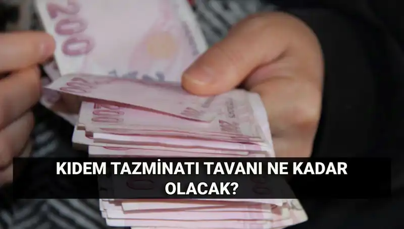 Kıdem Tazminatı Tavanı Temmuz'da Ne Kadar Olacak?