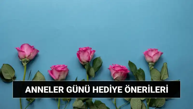 Anneler Günü'nde Hediye Seçiminde Fark Yaratacak 11 Öneri