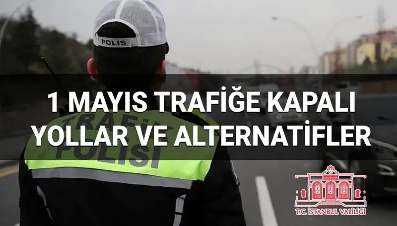 1 Mayıs’ta İstanbul’da Kapalı Yollar ve Alternatif Güzergahlar