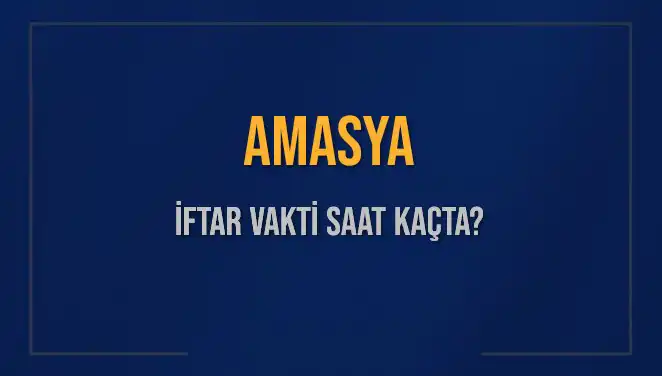 Amasya'da İftar Saati Merak Ediliyor: Akşam Ezanı Ne Zaman?