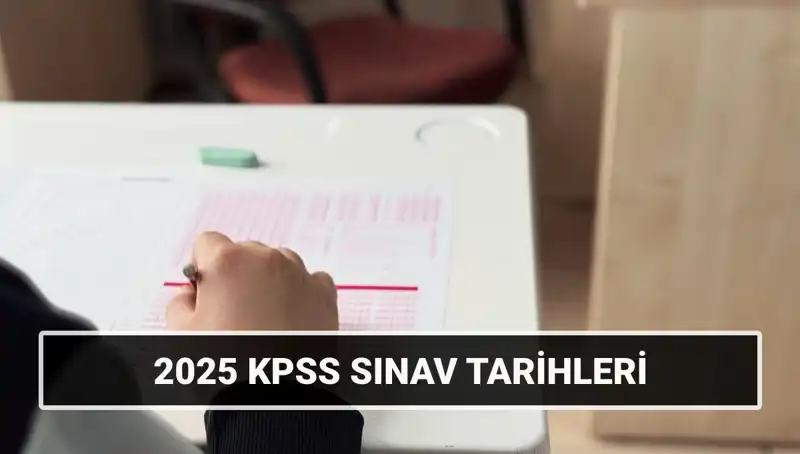 2025 KPSS Sınav Tarihleri Açıklandı: Hangi Tarihlerde Yapılacak?
