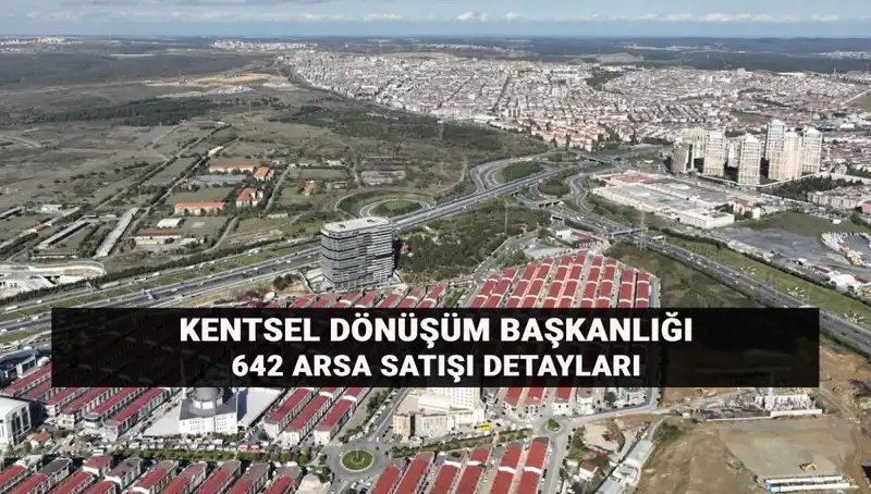 Kentsel Dönüşüm Başkanlığı'ndan Büyük Fırsat: 642 Arsa Satışı!