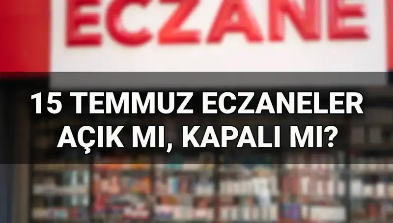 15 Temmuz’da Eczaneler Açık mı? Öğrenmek İçin Tıklayın!