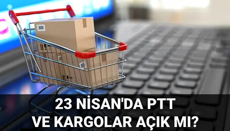 23 Nisan’da PTT ve Kargolar Açık mı? 2023 Durumu