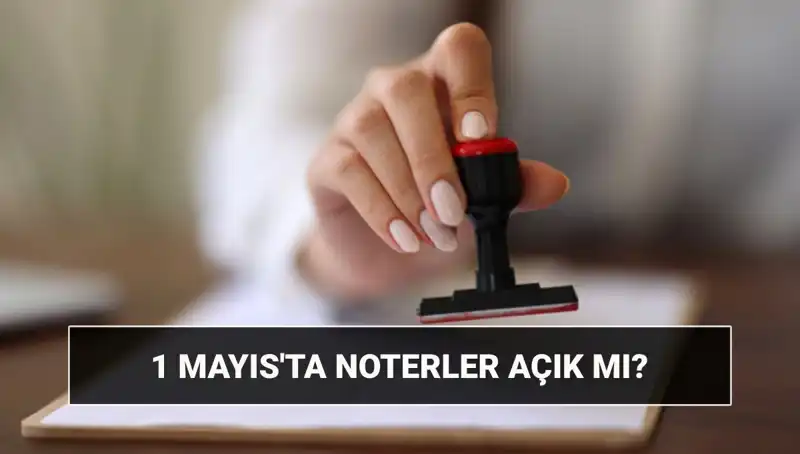 1 Mayıs İşçi Bayramı’nda Noterler Açık mı? Nöbetçi Noterler Hangi Saatlerde Hizmet Veriyor?