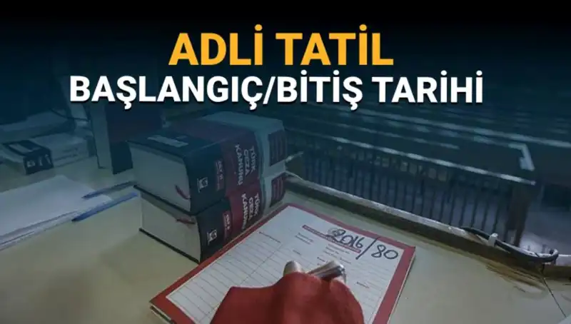 Adli Tatil Ne Zaman Başlıyor? Süreçte Dikkat Edilmesi Gerekenler