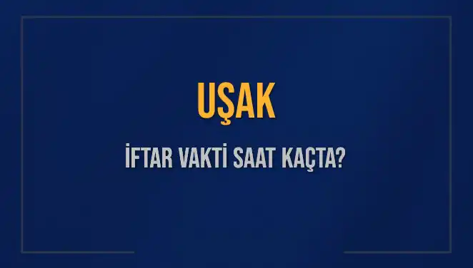 Uşak İftar Vakti: 4 Mart 2025'te Akşam Ezanı Saat Kaçta Okunuyor?
