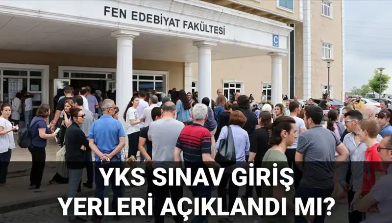 YKS Sınav Giriş Yerleri Açıklandı mı? ÖSYM'den Beklenen Tarih