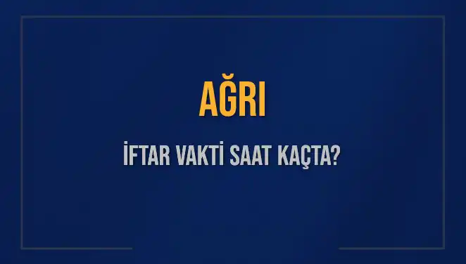 AĞRI İftar Vakti Ne Zaman? 2025 İçin Saat Detayları