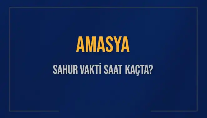 Amasya'da Sahur Vakti ve İmsak Saatleri 2025: Tüm Detaylar