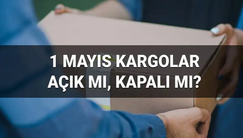 Kargo Firmaları 1 Mayıs'ta Açık mı? Tatil Gününde Merak Edilenler