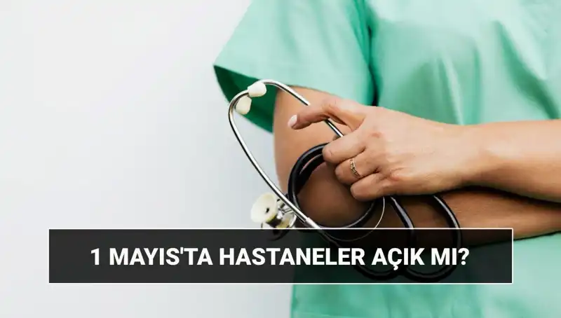 1 Mayıs’ta Hastaneler Açık mı? Sağlık Hizmetleri Nasılsınız?